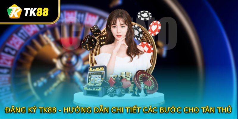 Quy trình đăng ký tài khoản TK88 cá cược cho tân thủ 