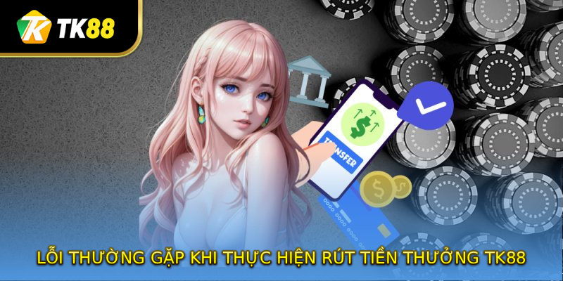 Lỗi thường gặp khi thực hiện rút thưởng TK88