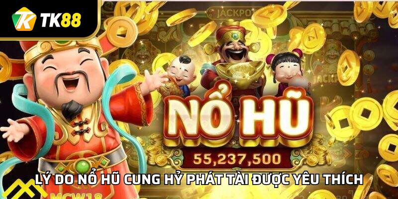 Lý do nổ hũ cung hỷ phát tài được yêu thích