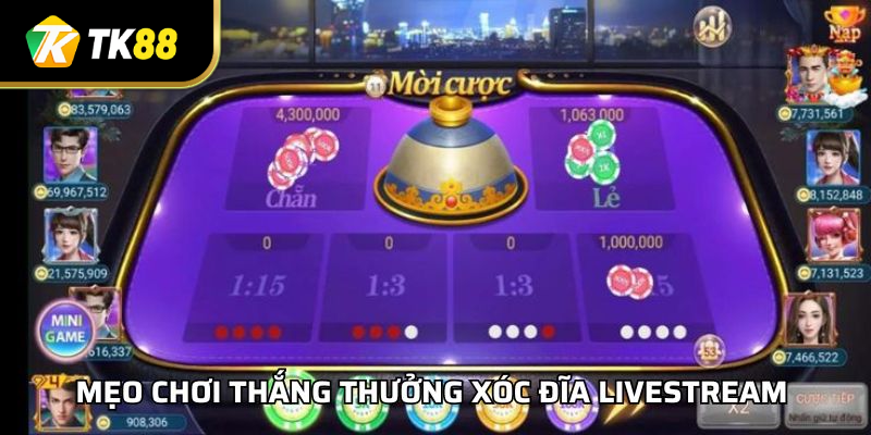 Mẹo Chơi Thắng Thưởng Xóc Đĩa Livestream