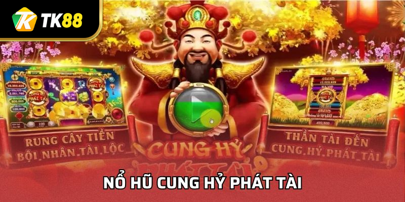 Nổ Hũ Cung Hỷ Phát Tài