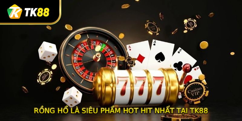 Rồng hổ là siêu phẩm hot hit nhất tại TK88