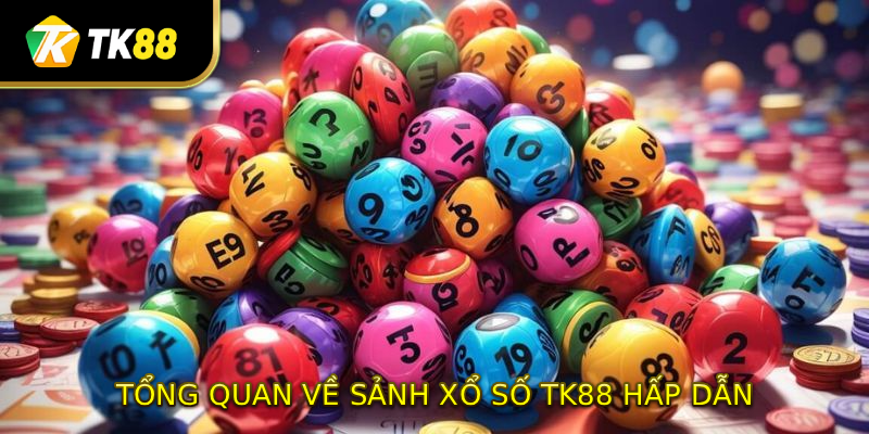 Tổng quan về sảnh xổ số TK88 hấp dẫn