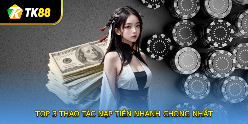 Top 3 thao tác nạp tiền nhanh chóng nhất