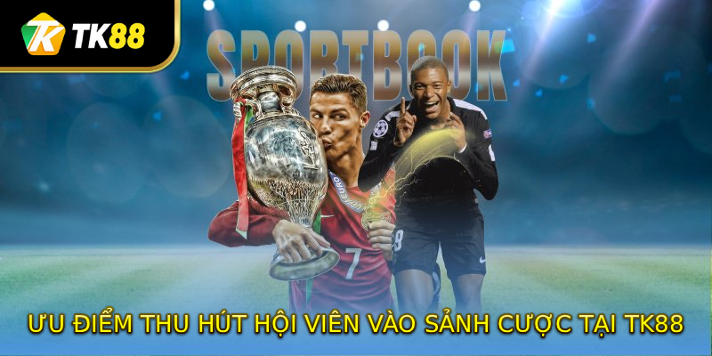 Ưu điểm thu hút hội viên vào sảnh cược tại TK88